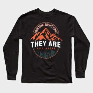 Mountains Aren’t Funny They Are Hill Areas Long Sleeve T-Shirt